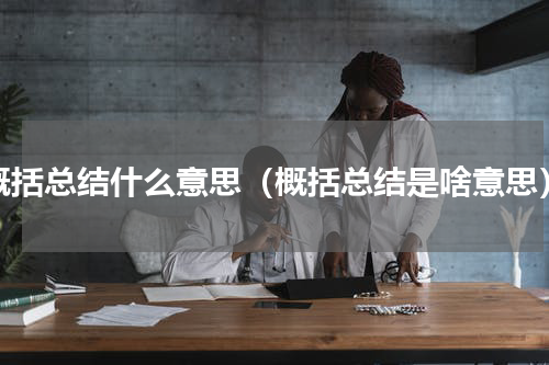 概括总结什么意思（概括总结是啥意思）