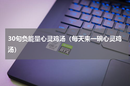 30句负能量心灵鸡汤（每天来一碗心灵鸡汤）
