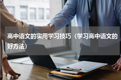 高中语文的实用学习技巧（学习高中语文的好方法）