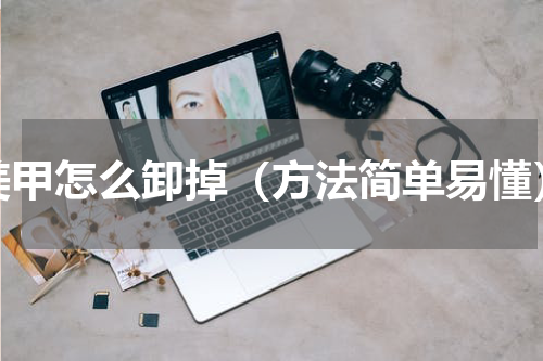 美甲怎么卸掉（方法简单易懂）