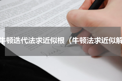 用牛顿迭代法求近似根（牛顿法求近似解）