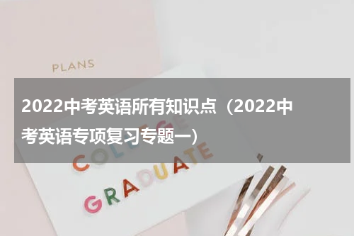 2022中考英语所有知识点（2022中考英语专项复习专题一）