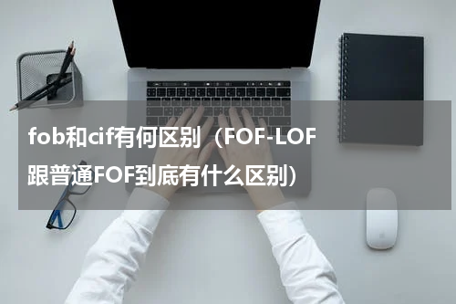 fob和cif有何区别（FOF-LOF跟普通FOF到底有什么区别）