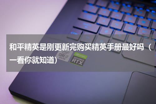 和平精英是刚更新完购买精英手册最好吗（一看你就知道）