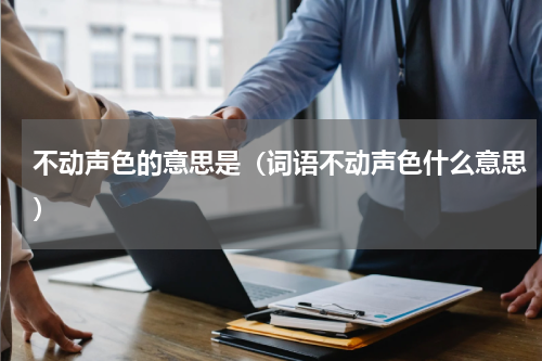 不动声色的意思是（词语不动声色什么意思）