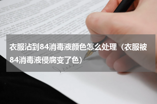 衣服沾到84消毒液颜色怎么处理（衣服被84消毒液侵腐变了色）