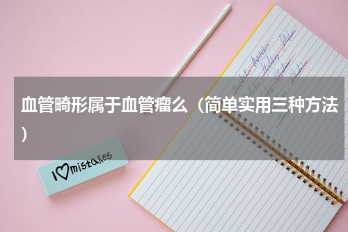 血管畸形属于血管瘤么（简单实用三种方法）