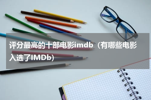评分最高的十部电影imdb（有哪些电影入选了IMDb）