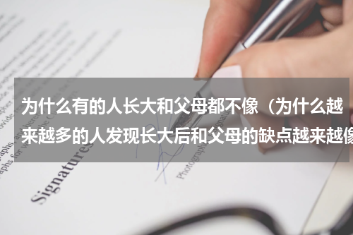 为什么有的人长大和父母都不像（为什么越来越多的人发现长大后和父母的缺点越来越像）