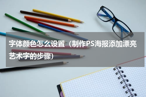 字体颜色怎么设置（制作PS海报添加漂亮艺术字的步骤）