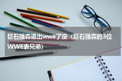 巨石强森退出wwe了没（巨石强森的3位WWE表兄弟）