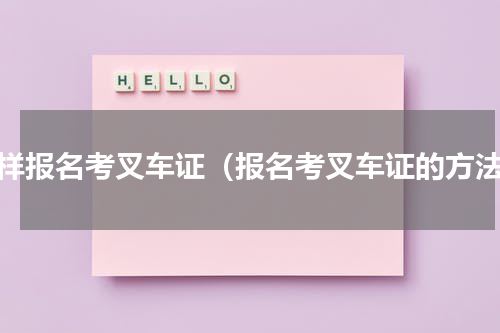 怎样报名考叉车证（报名考叉车证的方法）