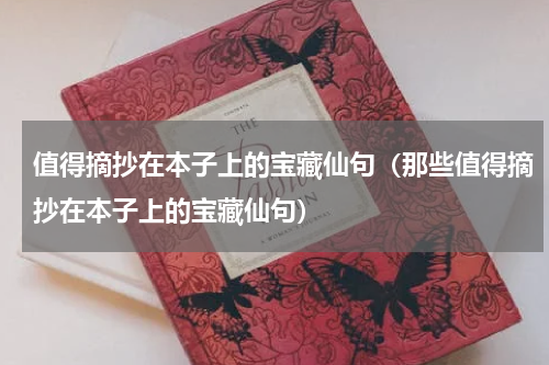 值得摘抄在本子上的宝藏仙句（那些值得摘抄在本子上的宝藏仙句）