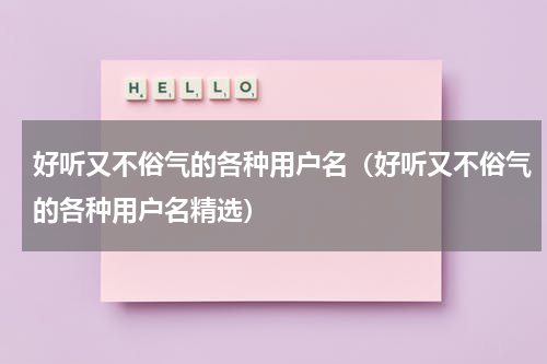 好听又不俗气的各种用户名（好听又不俗气的各种用户名精选）