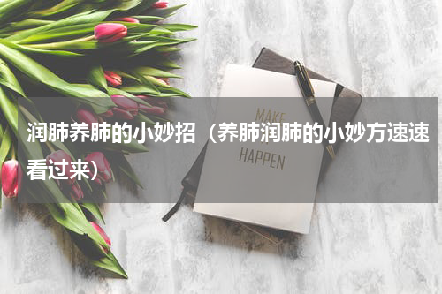 润肺养肺的小妙招（养肺润肺的小妙方速速看过来）