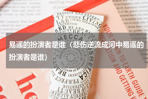易遥的扮演者是谁（悲伤逆流成河中易遥的扮演者是谁）