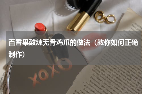 百香果酸辣无骨鸡爪的做法（教你如何正确制作）