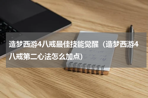 造梦西游4八戒最佳技能觉醒（造梦西游4八戒第二心法怎么加点）