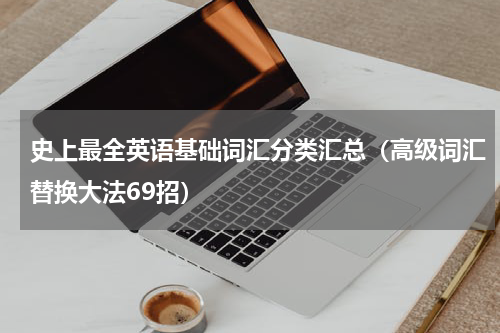 史上最全英语基础词汇分类汇总（高级词汇替换大法69招）