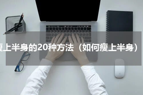 瘦上半身的20种方法（如何瘦上半身）