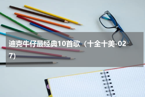 迪克牛仔最经典10首歌（十全十美-027）