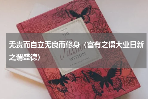 无贵而自立无良而修身（富有之谓大业日新之谓盛德）