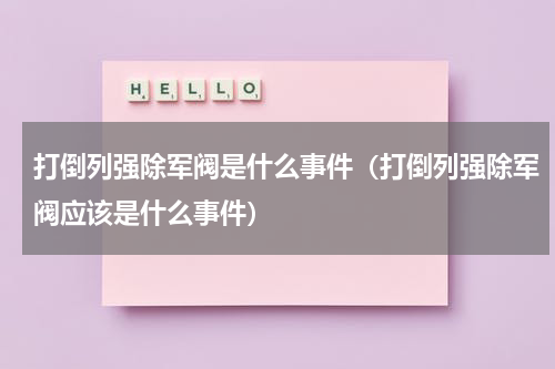 打倒列强除军阀是什么事件（打倒列强除军阀应该是什么事件）