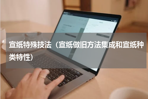 宣纸特殊技法（宣纸做旧方法集成和宣纸种类特性）