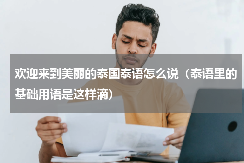 欢迎来到美丽的泰国泰语怎么说（泰语里的基础用语是这样滴）