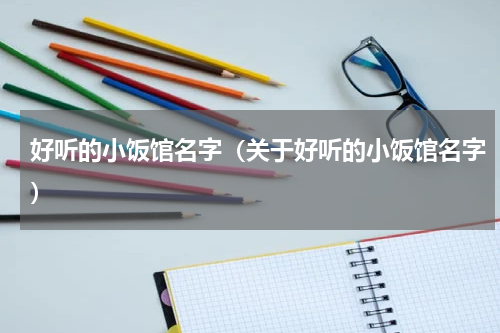 好听的小饭馆名字（关于好听的小饭馆名字）