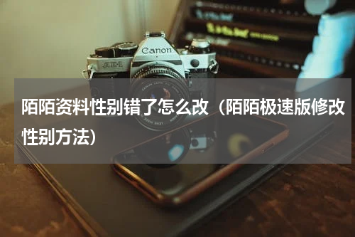 陌陌资料性别错了怎么改（陌陌极速版修改性别方法）