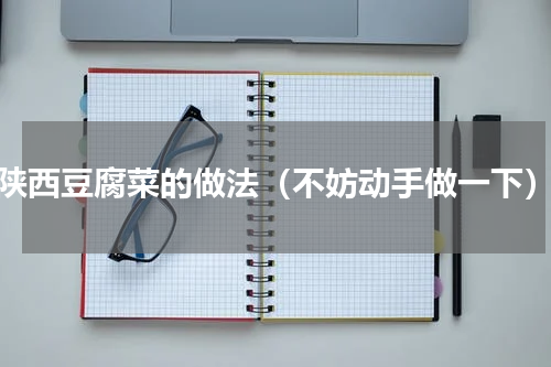 陕西豆腐菜的做法（不妨动手做一下）