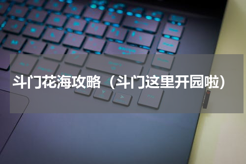 斗门花海攻略（斗门这里开园啦）