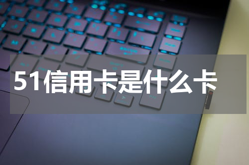 51信用卡是什么卡