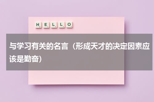 与学习有关的名言（形成天才的决定因素应该是勤奋）