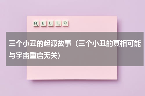 三个小丑的起源故事（三个小丑的真相可能与宇宙重启无关）