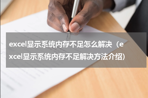 excel显示系统内存不足怎么解决（excel显示系统内存不足解决方法介绍）