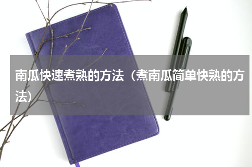 南瓜快速煮熟的方法（煮南瓜简单快熟的方法）