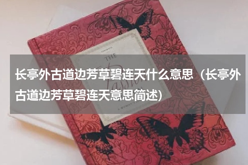 长亭外古道边芳草碧连天什么意思（长亭外古道边芳草碧连天意思简述）