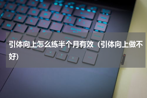 引体向上怎么练半个月有效（引体向上做不好）
