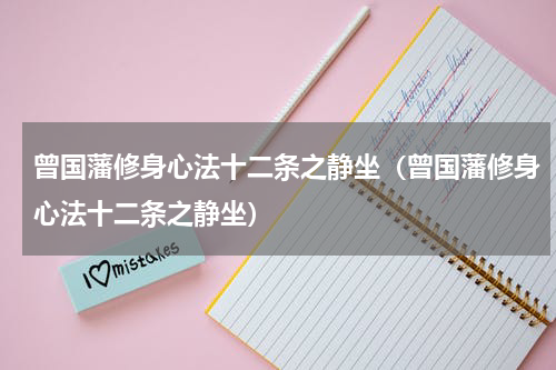 曾国藩修身心法十二条之静坐（曾国藩修身心法十二条之静坐）