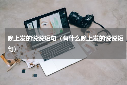 晚上发的说说短句（有什么晚上发的说说短句）
