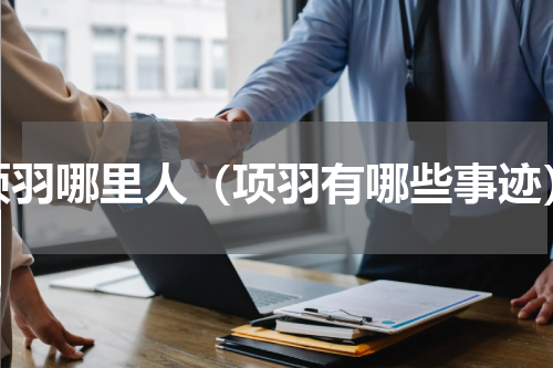 项羽哪里人（项羽有哪些事迹）