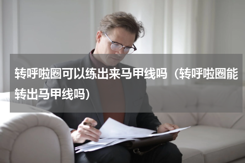 转呼啦圈可以练出来马甲线吗（转呼啦圈能转出马甲线吗）