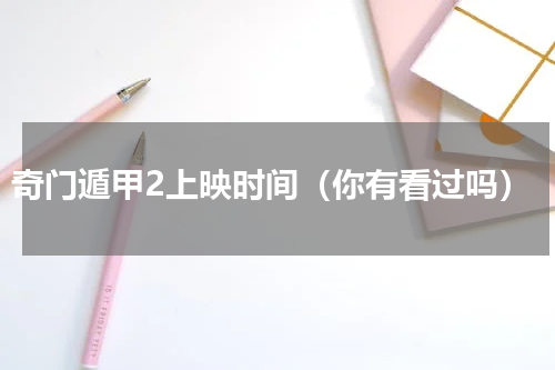奇门遁甲2上映时间（你有看过吗）