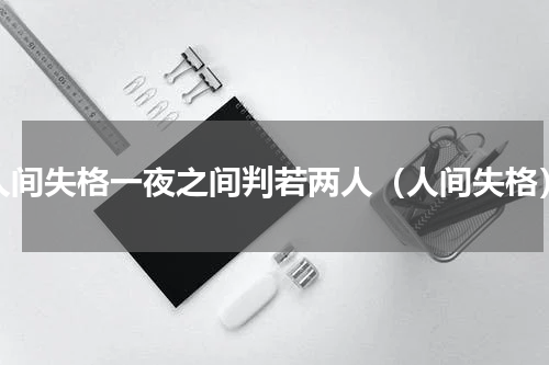 人间失格一夜之间判若两人（人间失格）