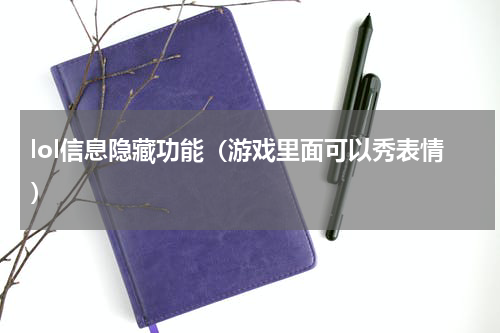 lol信息隐藏功能（游戏里面可以秀表情）