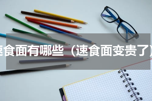 速食面有哪些（速食面变贵了）