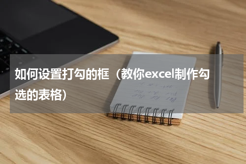 如何设置打勾的框（教你excel制作勾选的表格）