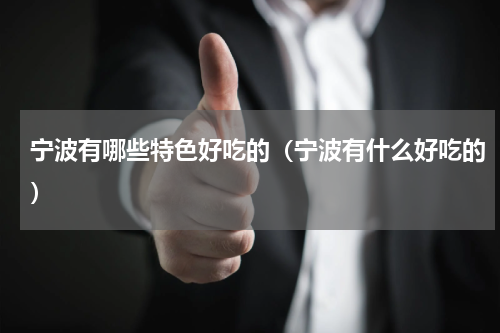 宁波有哪些特色好吃的（宁波有什么好吃的）